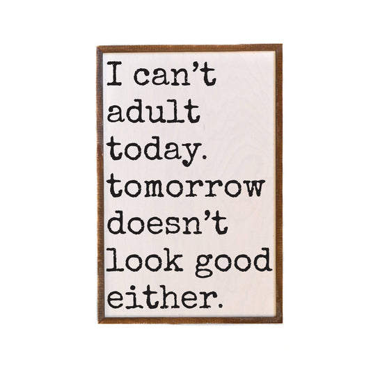 I Can't Adult Today Sign - 12x18